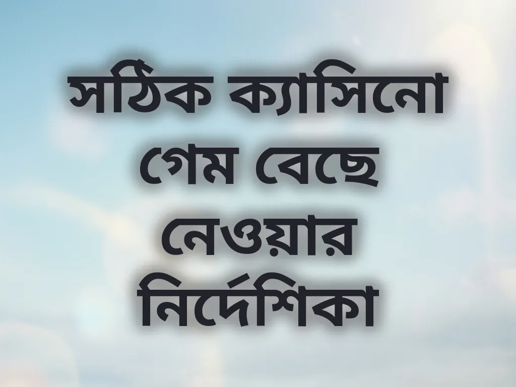 সঠিক ক্যাসিনো গেম বেছে নেওয়ার নির্দেশিকা